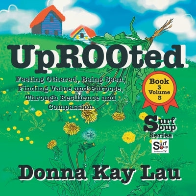 Uprooted: Feeling Othered, Being Seen, Finding Value and Purpose, Through Resilience and Compassion Book 3 Volume 3 by Lau, Donna Kay