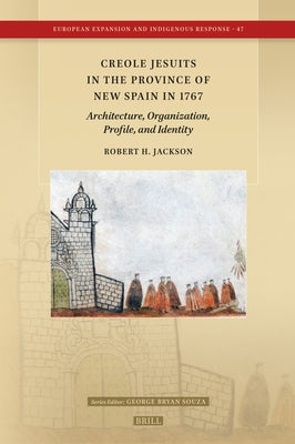 Creole Jesuits in the Province of New Spain in 1767: Architecture, Organization, Profile, and Identity by Jackson, Robert H.