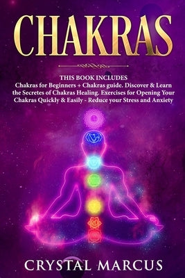 Chakras: THIS BOOK INCLUDES: Chakras for Beginners + Chakras guide. Discover & Learn the Secretes of Chakras Healing. Exercises by Marcus, Crystal