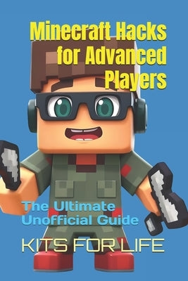 Minecraft Hacks for Advanced Players: The Ultimate Unofficial Guide: Master Hidden Tricks, PvP Tactics, and Pro-Level Strategies by Kits for Life