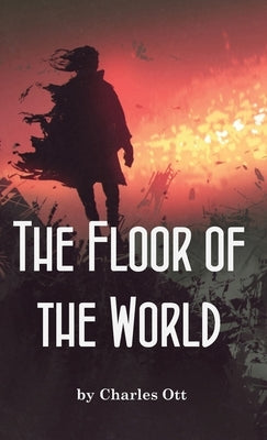 The Floor of the World by Ott, Charles