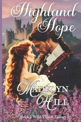 Highland Hope: Book 1 of the Wild Thistle Trilogy by Hill, Madelyn