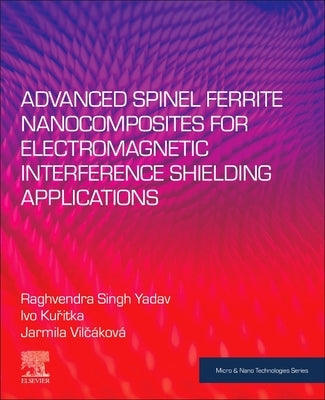 Advanced Spinel Ferrite Nanocomposites for Electromagnetic Interference Shielding Applications by Yadav, Raghvendra Singh