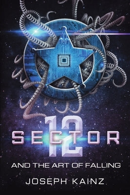 Sector 12 and the Art of Falling by Kainz, Joseph