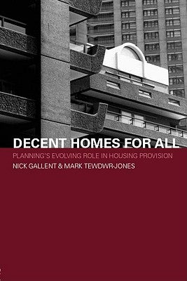 Decent Homes for All: Planning's Evolving Role in Housing Provision by Gallent, Nick