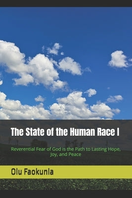 The State of Human Race: Reverential Fear of God is the Path to Lasting Hope, Joy, and Peace by Faokunla, Olu