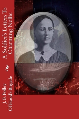 A Soldier's Letters To Charming Nellie by Polley, J. B.