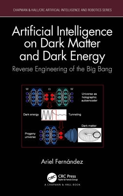Artificial Intelligence on Dark Matter and Dark Energy: Reverse Engineering of the Big Bang by Fernández, Ariel