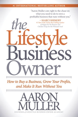 The Lifestyle Business Owner: How to Buy a Business, Grow Your Profits, and Make It Run Without You by Muller, Aaron