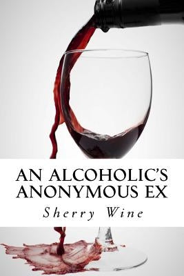 An Alcoholic's Anonymous Ex by Serido, Marco
