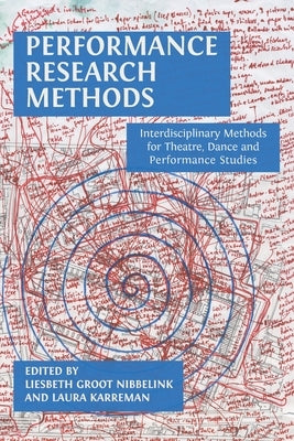 Performance Research Methods: Interdisciplinary Methods for Theatre, Dance and Performance Studies by Groot Nibbelink, Liesbeth