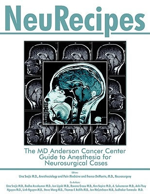 NeuRecipes: The MD Anderson Cancer Center Guide to Anesthesia for Neurosurgical Cases by Srejic, M. D. Una