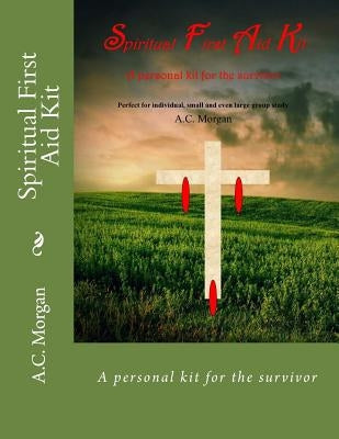 Spiritual First Aid Kit: A personal kit for the survivor by Morgan, A. C.