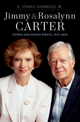 Jimmy and Rosalynn Carter: Power and Human Rights, 1975-2020 by Godbold Jr, E. Stanly