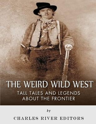 The Weird Wild West: Tall Tales and Legends about the Frontier by McLachlan, Sean