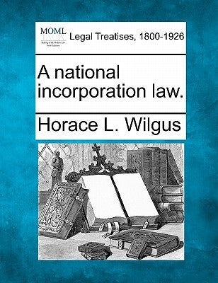 A National Incorporation Law. by Wilgus, Horace La Fayette