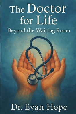 The Doctor for Life: Beyond the waiting room by Hope, Evan