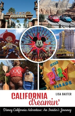 California Dreamin': Disney California Adventure: An Insider's Journey by Baxter, Lisa