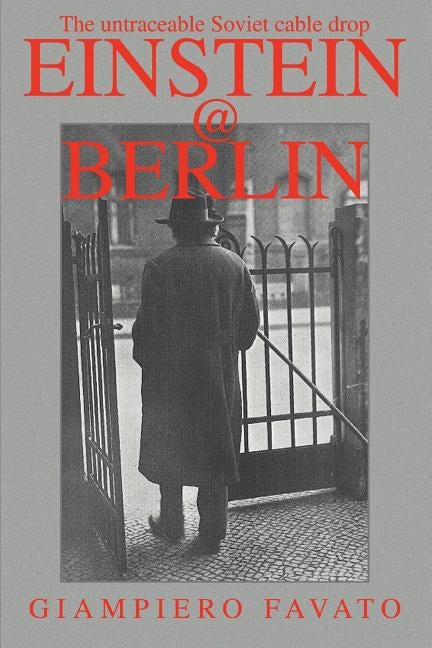 Einstein@berlin: The Untraceable Soviet Cable Drop by Favato, Giampiero