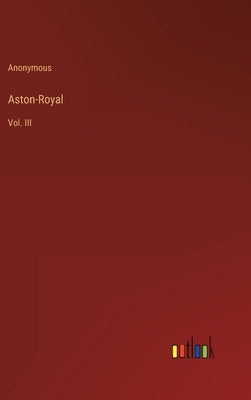 Aston-Royal: Vol. III by Anonymous