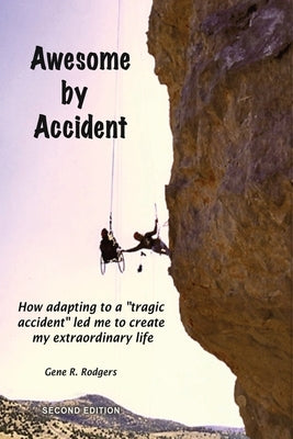Awesome by Accident: How adapting to a tragic accident led me to create my extraordinary life by Rodgers, Gene R.