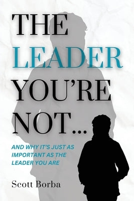 The Leader You're Not... by Borba, Scott