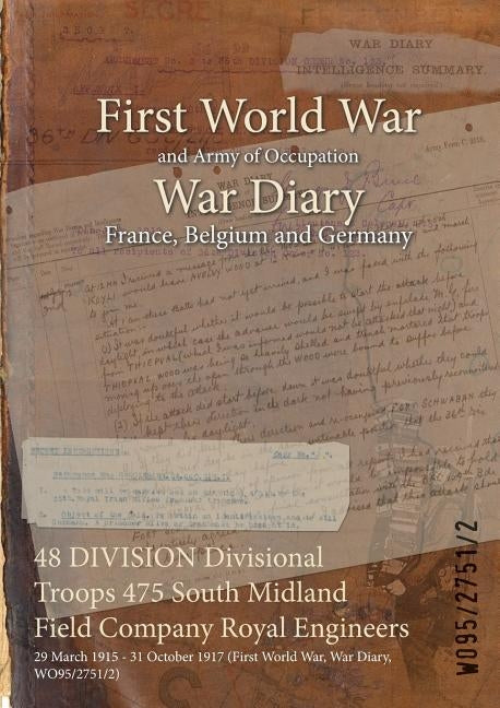 48 DIVISION Divisional Troops 475 South Midland Field Company Royal Engineers: 29 March 1915 - 31 October 1917 (First World War, War Diary, WO95/2751/ by Wo95/2751/2