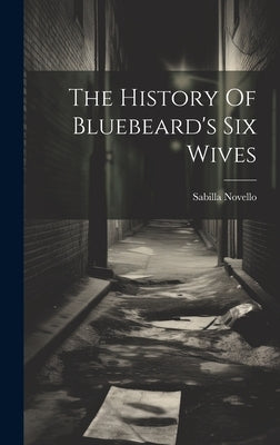The History Of Bluebeard's Six Wives by Novello, Sabilla