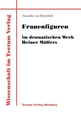 Frauenfiguren im dramatischen Werk Heiner Müllers by Hirschfeld, Alexandra Von