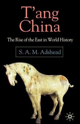 T'Ang China: The Rise of the East in World History by Adshead, S.
