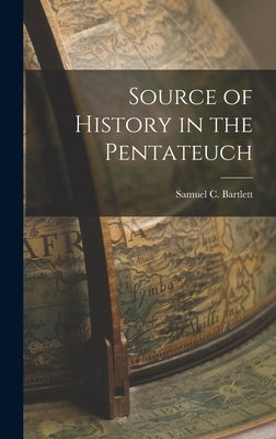Source of History in the Pentateuch by Bartlett, Samuel C.