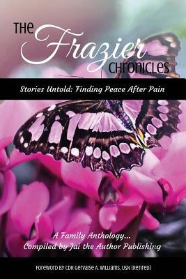 The Frazier Chronicles: Stories Untold: Finding Peace After Pain by Jai the Author, Publishing