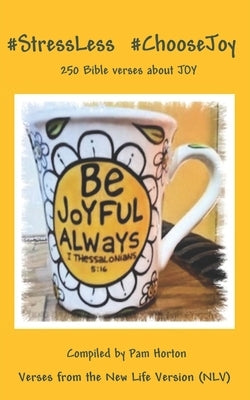 #StressLess #ChooseJoy: 250 Bible verses about JOY by Horton, Pam