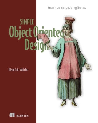 Simple Object Oriented Design: Create Clean, Maintainable Applications by Aniche, Mauricio