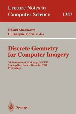 Discrete Geometry for Computer Imagery: 7th International Workshop, Dgci '97, Montpellier, France, December 3-5, 1997, Proceedings by Ahronovitz, Ehoud
