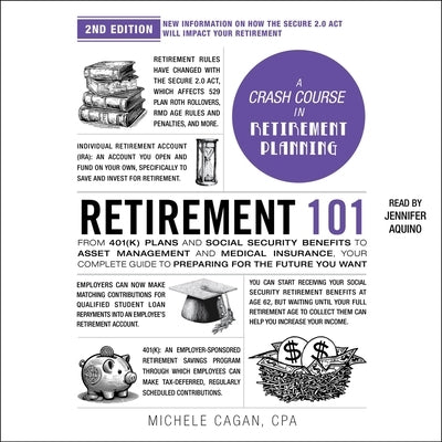 Retirement 101, 2nd Edition: From 401(k) Plans and Social Security Benefits to Asset Management and Medical Insurance, Your Complete Guide to Preparin by Cagan, Michele