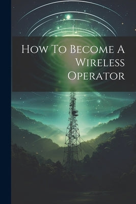 How To Become A Wireless Operator by Anonymous