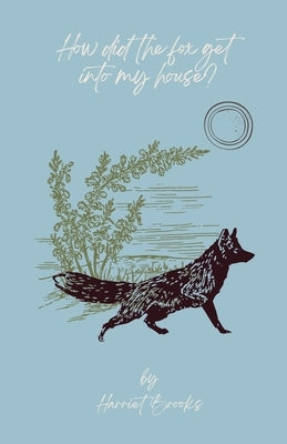 How Did the Fox Get in My House by Brooks, Harriet E.