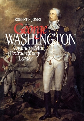George Washington: Extraordinary Man Extraordinary Leader (REV) by Jones, Robert F.