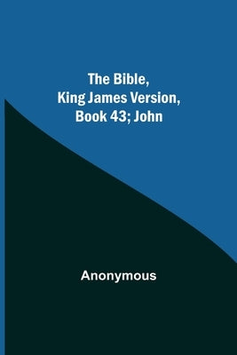 The Bible, King James version, Book 43; John by Anonymous