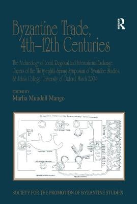 Byzantine Trade, 4th-12th Centuries: The Archaeology of Local, Regional and International Exchange. Papers of the Thirty-Eighth Spring Symposium of By by Mango, Marlia Mundell