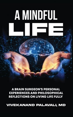 A Mindful Life: A Brain Surgeon's Personal Experiences and Philosophical Reflections On Living Life Fully by Palavali, Vivekanand