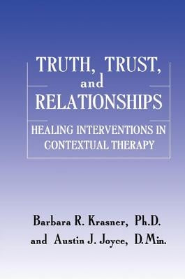 Truth, Trust and Relationships: Healing Interventions in Contextual Therapy by Krasner, Barbara R.