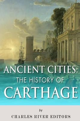 Ancient Cities: The History of Carthage by Charles River Editors