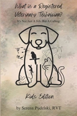 What Is A Vet Tech? Kid's Edition: It's not just a job, but a calling by Pudelski, Rvt Serena