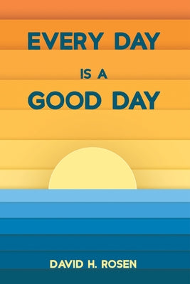 Every Day Is a Good Day by Rosen, David H.