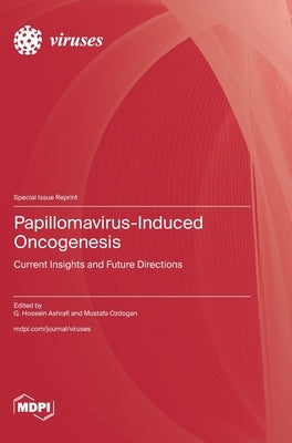 Papillomavirus-Induced Oncogenesis: Current Insights and Future Directions by Ashrafi, G. Hossein