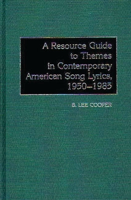 A Resource Guide to Themes in Contemporary American Song Lyrics, 1950-1985 by Cooper, B. Lee