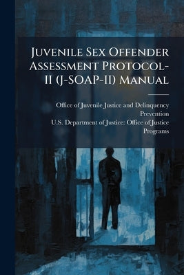 Juvenile Sex Offender Assessment Protocol-II (J-SOAP-II) Manual by Office of Juvenile Justice and Delinq