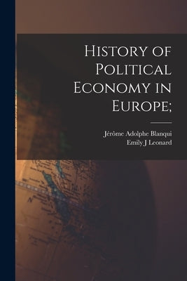 History of Political Economy in Europe; by Blanqui, Jérôme Adolphe